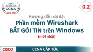 Hướng dẫn cài đặt phần mềm Wireshark, bắt gói và phân tích gói tin trên Windows | CCNA Siêu Tốc | 02
